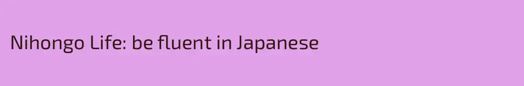 Nihongo Life: be fluent in Japanese